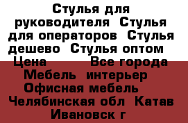 Стулья для руководителя, Стулья для операторов, Стулья дешево, Стулья оптом › Цена ­ 450 - Все города Мебель, интерьер » Офисная мебель   . Челябинская обл.,Катав-Ивановск г.